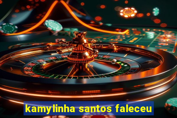 kamylinha santos faleceu